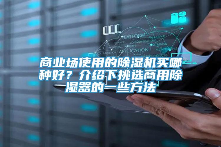 商業(yè)場使用的除濕機買哪種好？介紹下挑選商用除濕器的一些方法