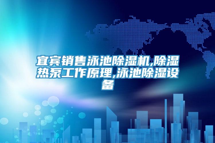 宜賓銷售泳池除濕機,除濕熱泵工作原理,泳池除濕設(shè)備
