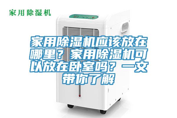 家用除濕機應該放在哪里？家用除濕機可以放在臥室嗎？一文帶你了解