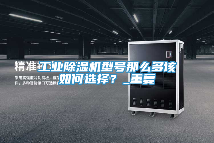 工業(yè)除濕機(jī)型號(hào)那么多該如何選擇？_重復(fù)