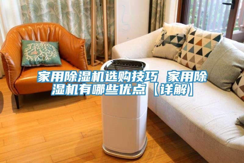 家用除濕機(jī)選購(gòu)技巧 家用除濕機(jī)有哪些優(yōu)點(diǎn)【詳解】
