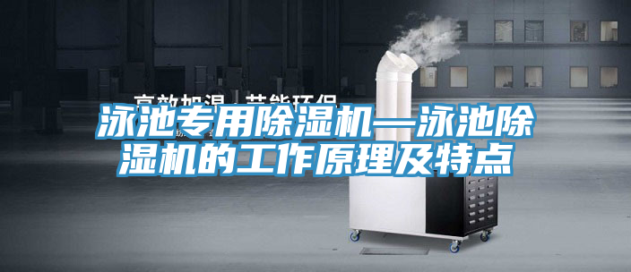 泳池專用除濕機(jī)—泳池除濕機(jī)的工作原理及特點(diǎn)
