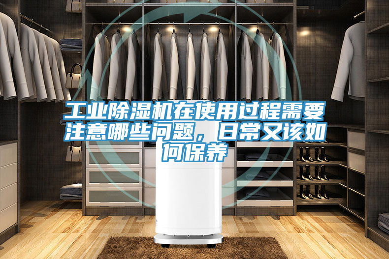 工業(yè)除濕機(jī)在使用過(guò)程需要注意哪些問(wèn)題，日常又該如何保養(yǎng)