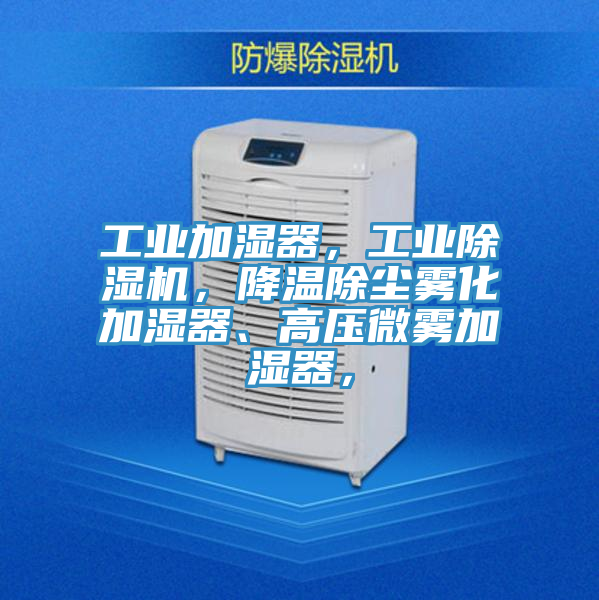 工業(yè)加濕器，工業(yè)除濕機(jī)，降溫除塵霧化加濕器、高壓微霧加濕器，