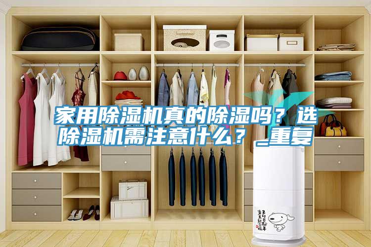 家用除濕機(jī)真的除濕嗎？選除濕機(jī)需注意什么？_重復(fù)