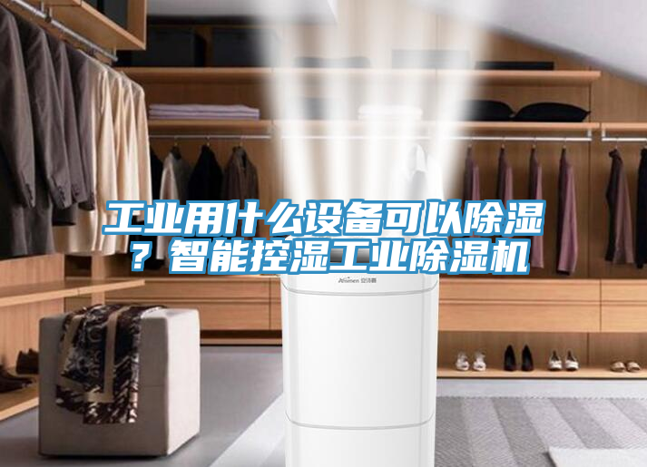 工業(yè)用什么設備可以除濕？智能控濕工業(yè)除濕機