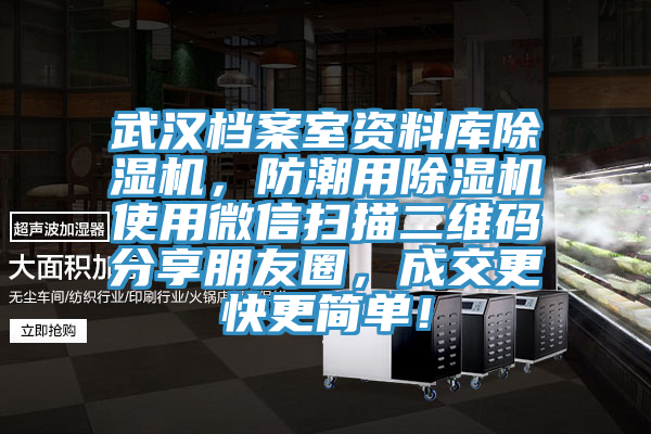 武漢檔案室資料庫除濕機，防潮用除濕機使用微信掃描二維碼分享朋友圈，成交更快更簡單！
