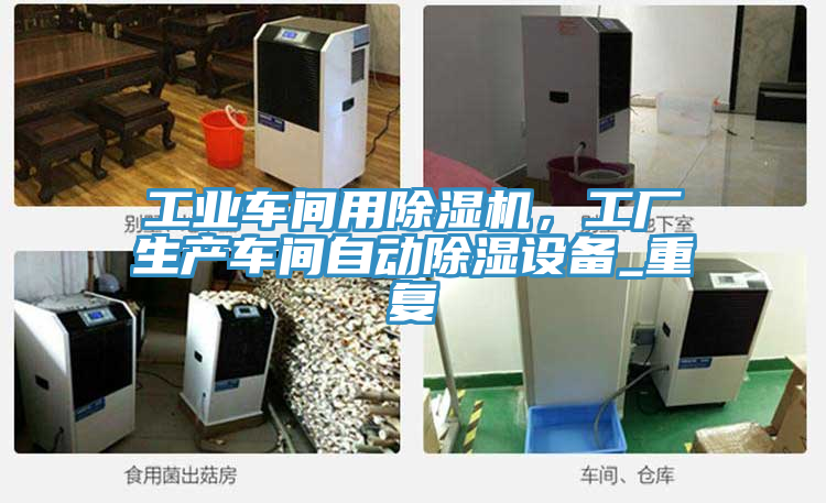 工業(yè)車間用除濕機(jī)，工廠生產(chǎn)車間自動除濕設(shè)備_重復(fù)