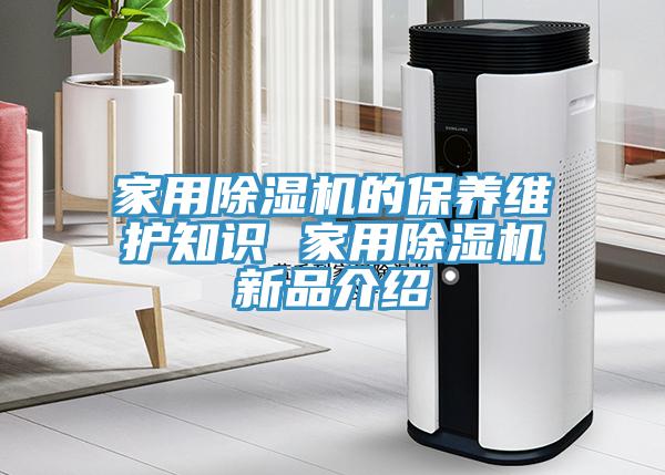 家用除濕機的保養(yǎng)維護知識 家用除濕機新品介紹