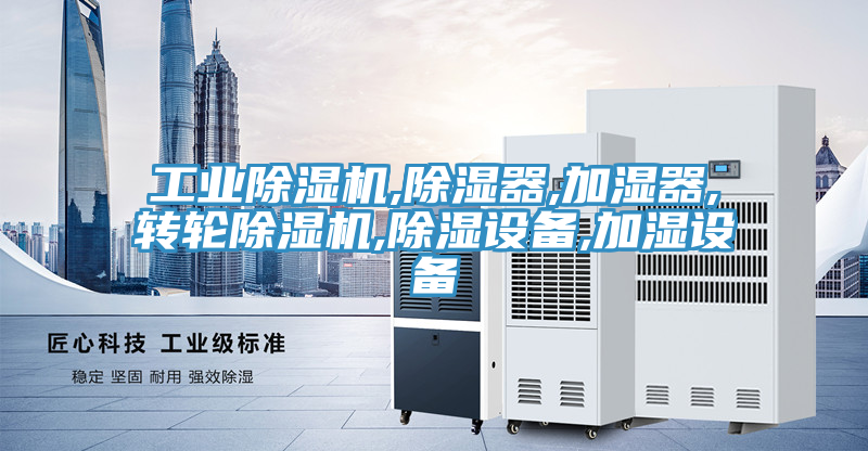工業(yè)除濕機,除濕器,加濕器,轉(zhuǎn)輪除濕機,除濕設(shè)備,加濕設(shè)備