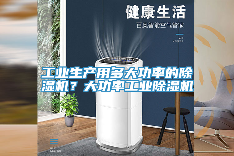 工業(yè)生產(chǎn)用多大功率的除濕機？大功率工業(yè)除濕機