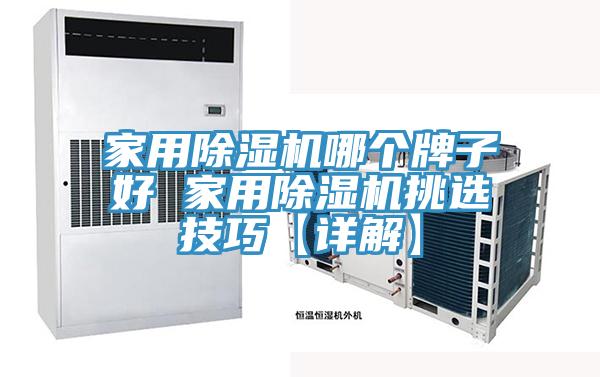 家用除濕機(jī)哪個牌子好 家用除濕機(jī)挑選技巧【詳解】