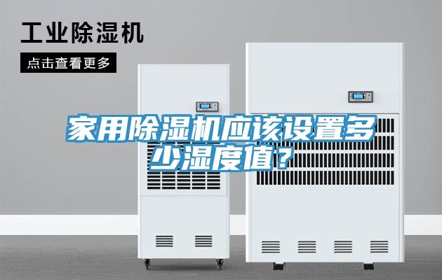 家用除濕機(jī)應(yīng)該設(shè)置多少濕度值？