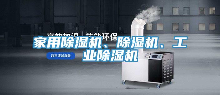 家用除濕機(jī)、除濕機(jī)、工業(yè)除濕機(jī)