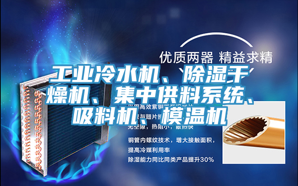 工業(yè)冷水機(jī)、除濕干燥機(jī)、集中供料系統(tǒng)、吸料機(jī)、模溫機(jī)
