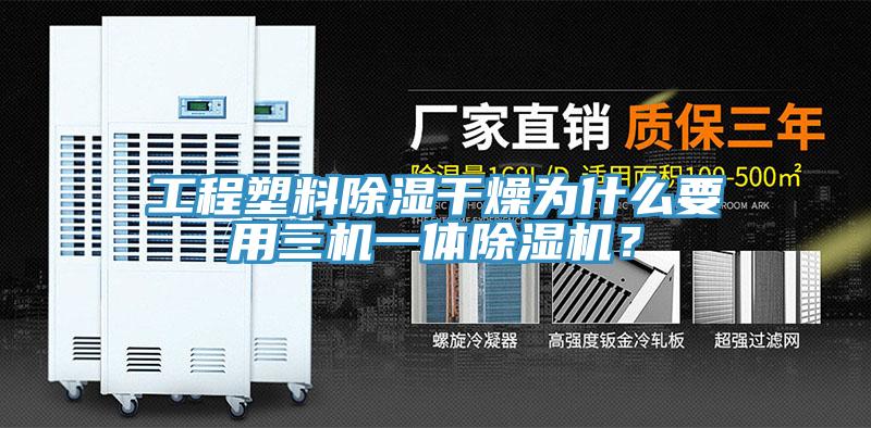 工程塑料除濕干燥為什么要用三機(jī)一體除濕機(jī)？