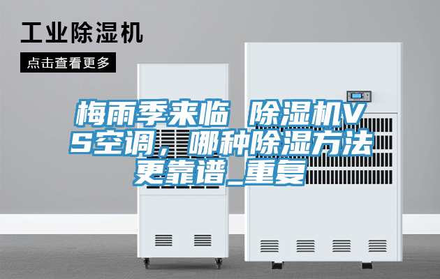 梅雨季來臨 除濕機VS空調(diào)，哪種除濕方法更靠譜_重復(fù)