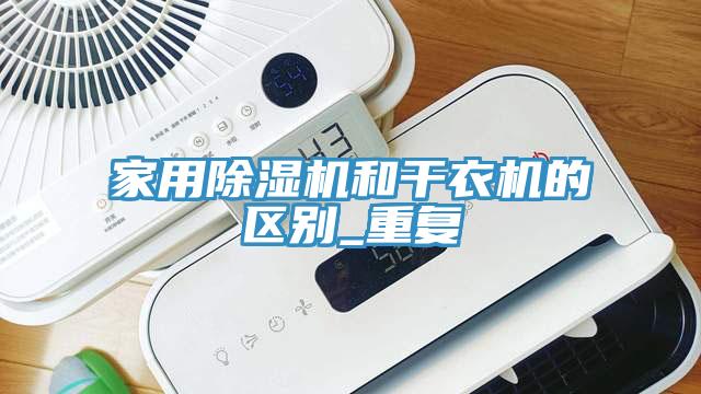 家用除濕機(jī)和干衣機(jī)的區(qū)別_重復(fù)