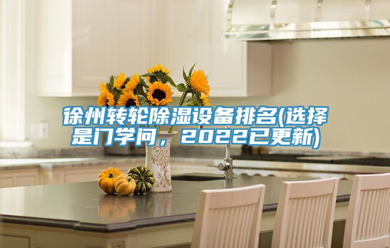徐州轉(zhuǎn)輪除濕設(shè)備排名(選擇是門學(xué)問(wèn)，2022已更新)