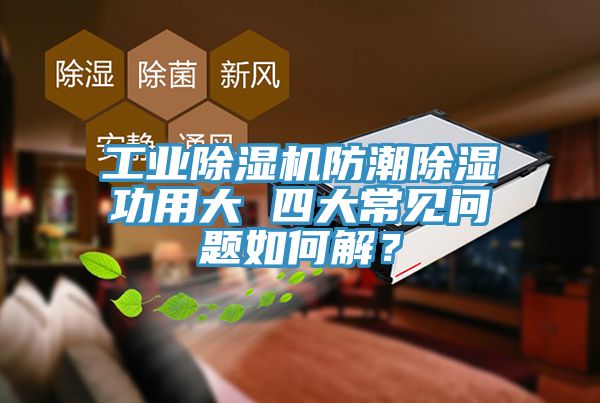 工業(yè)除濕機(jī)防潮除濕功用大 四大常見問題如何解？