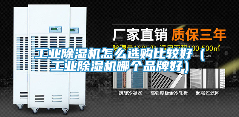工業(yè)除濕機(jī)怎么選購比較好（工業(yè)除濕機(jī)哪個品牌好）