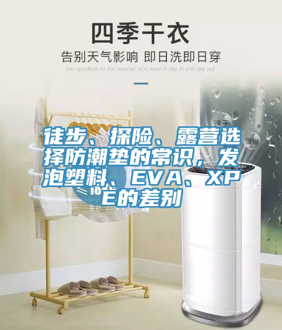 徒步、探險、露營選擇防潮墊的常識，發(fā)泡塑料、EVA、XPE的差別
