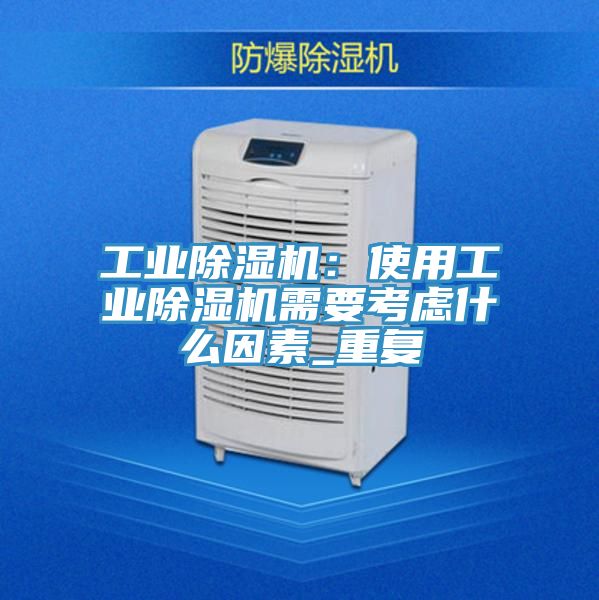 工業(yè)除濕機：使用工業(yè)除濕機需要考慮什么因素_重復(fù)