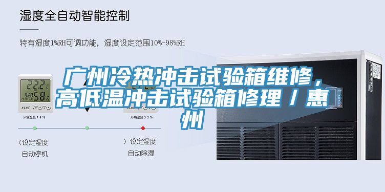 廣州冷熱沖擊試驗(yàn)箱維修，高低溫沖擊試驗(yàn)箱修理／惠州