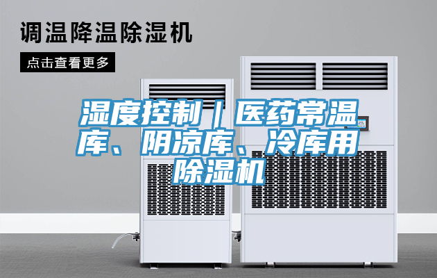 濕度控制｜醫(yī)藥常溫庫、陰涼庫、冷庫用除濕機(jī)