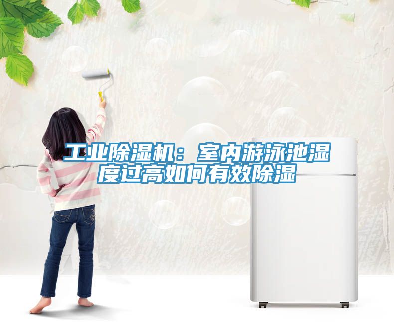工業(yè)除濕機：室內(nèi)游泳池濕度過高如何有效除濕