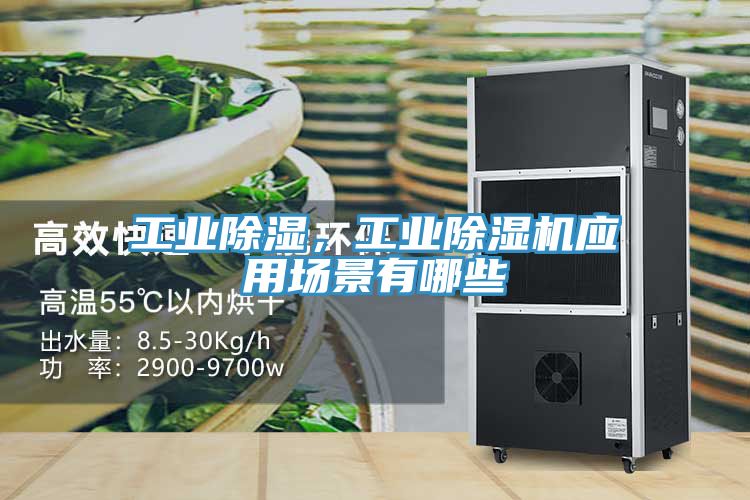 工業(yè)除濕，工業(yè)除濕機(jī)應(yīng)用場景有哪些