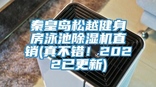 秦皇島松越健身房泳池除濕機(jī)直銷(真不錯(cuò)！2022已更新)