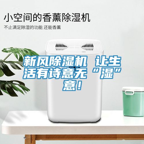 新風除濕機 讓生活有詩意無“濕”意！