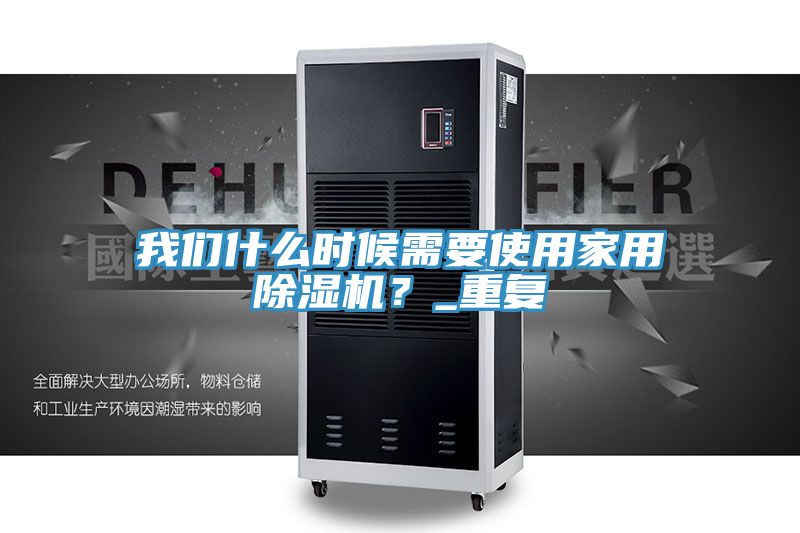 我們什么時候需要使用家用除濕機？_重復