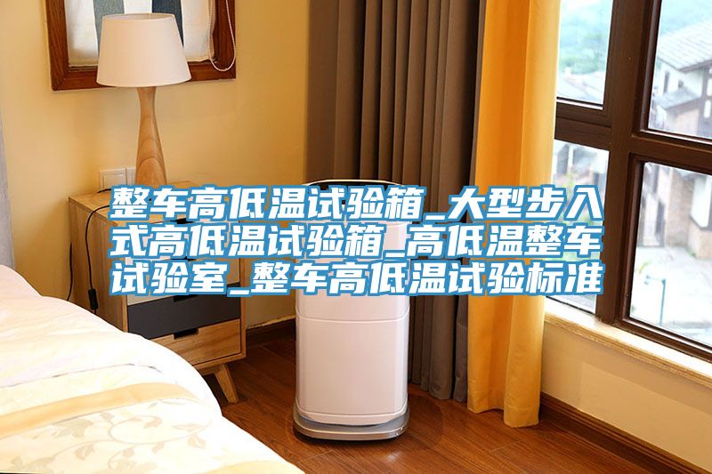 整車高低溫試驗箱_大型步入式高低溫試驗箱_高低溫整車試驗室_整車高低溫試驗標(biāo)準(zhǔn)