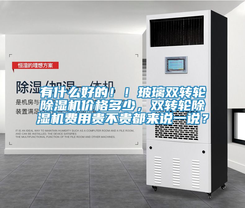 有什么好的?。〔Ａщp轉(zhuǎn)輪除濕機(jī)價(jià)格多少，雙轉(zhuǎn)輪除濕機(jī)費(fèi)用貴不貴都來(lái)說(shuō)一說(shuō)？