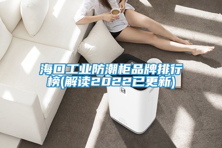 ?？诠I(yè)防潮柜品牌排行榜(解讀2022已更新)