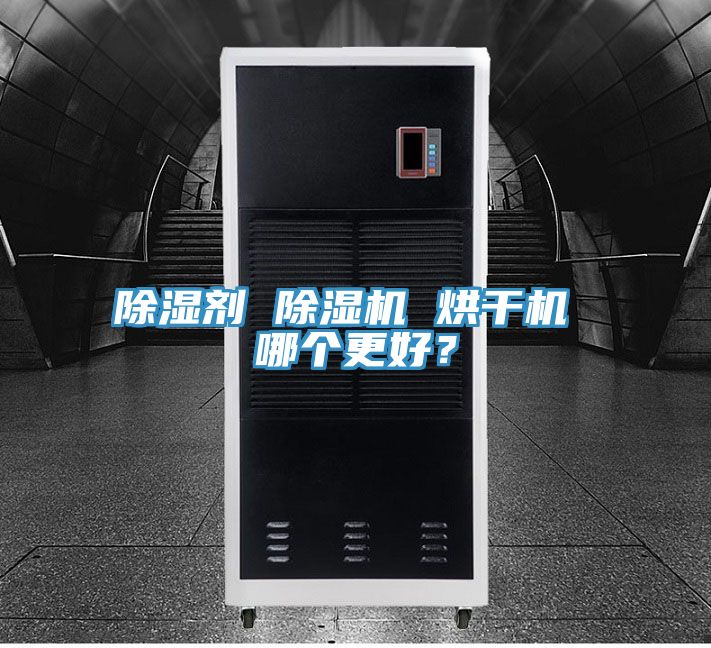 除濕劑 除濕機(jī) 烘干機(jī) 哪個(gè)更好？