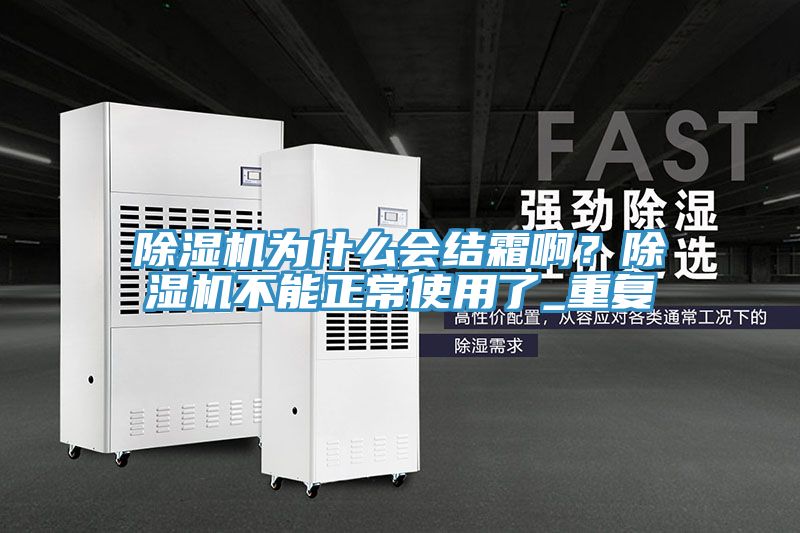 除濕機(jī)為什么會(huì)結(jié)霜啊？除濕機(jī)不能正常使用了_重復(fù)