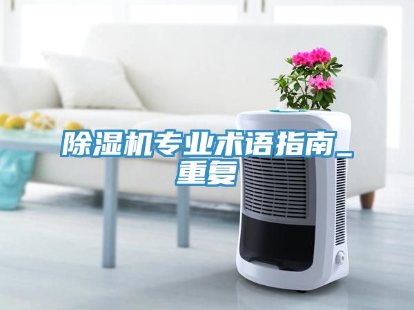 除濕機(jī)專業(yè)術(shù)語(yǔ)指南_重復(fù)