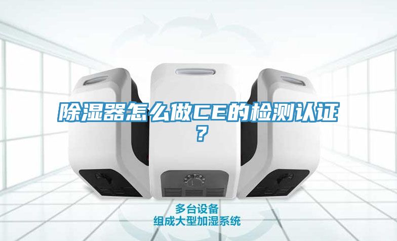 除濕器怎么做CE的檢測(cè)認(rèn)證？