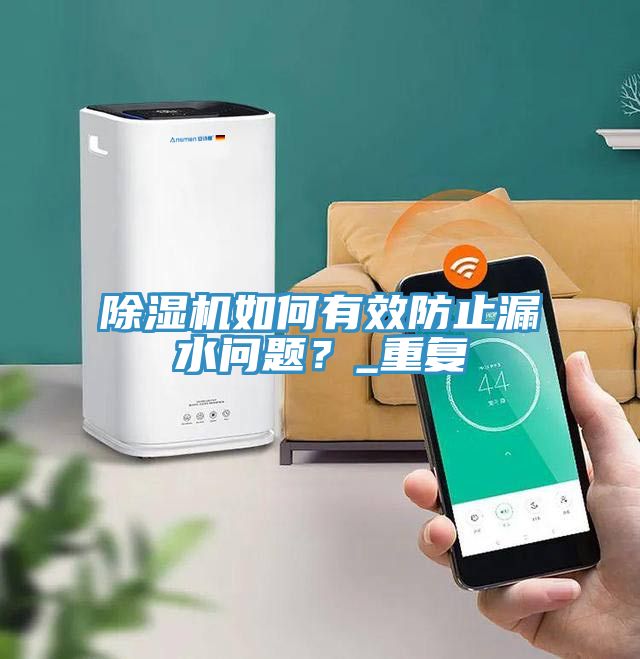 除濕機(jī)如何有效防止漏水問題？_重復(fù)