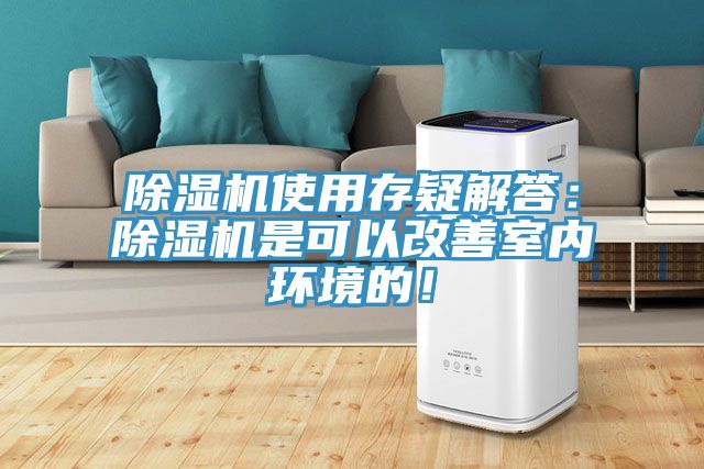 除濕機使用存疑解答：除濕機是可以改善室內環(huán)境的！