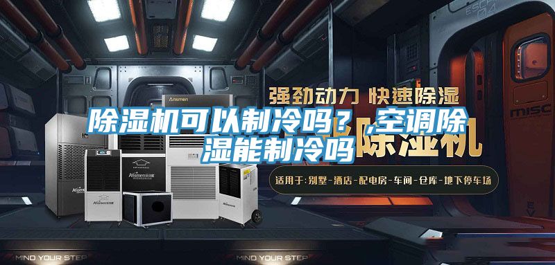 除濕機可以制冷嗎？,空調(diào)除濕能制冷嗎