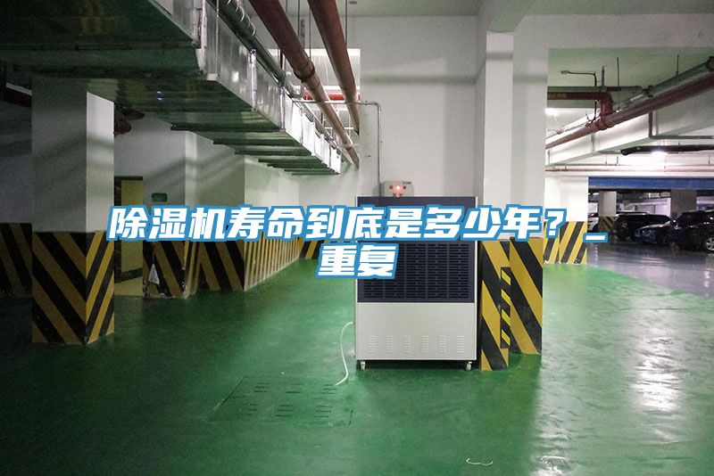 除濕機(jī)壽命到底是多少年？_重復(fù)