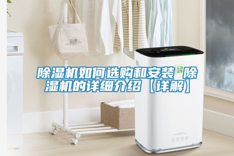 除濕機如何選購和安裝 除濕機的詳細(xì)介紹【詳解】