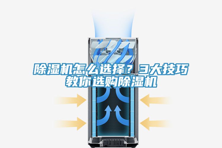 除濕機(jī)怎么選擇？3大技巧教你選購除濕機(jī)