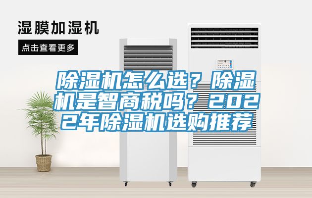 除濕機(jī)怎么選？除濕機(jī)是智商稅嗎？2022年除濕機(jī)選購?fù)扑]