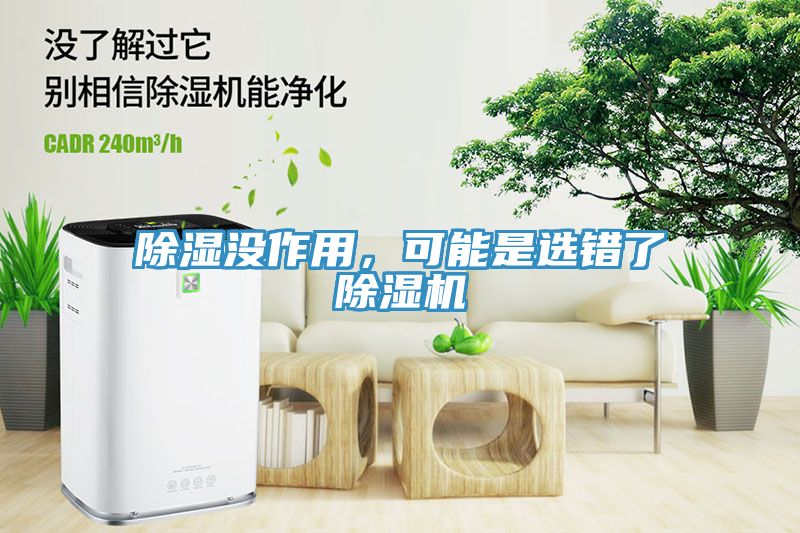除濕沒(méi)作用，可能是選錯(cuò)了除濕機(jī)