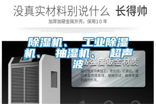 除濕機、 工業(yè)除濕機、 抽濕機、 超聲波